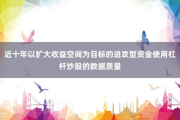近十年以扩大收益空间为目标的进攻型资金使用杠杆炒股的数据质量